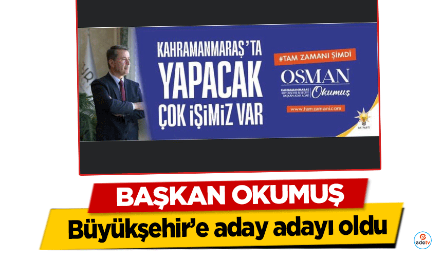 Başkan Okumuş Büyükşehir’e aday adayı oldu!