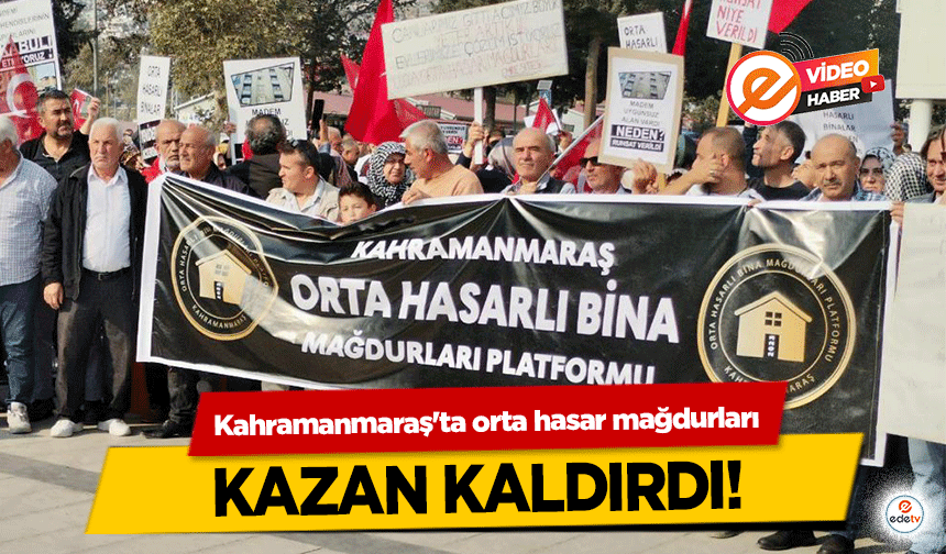 Kahramanmaraş'ta orta hasar mağdurları kazan kaldırdı!