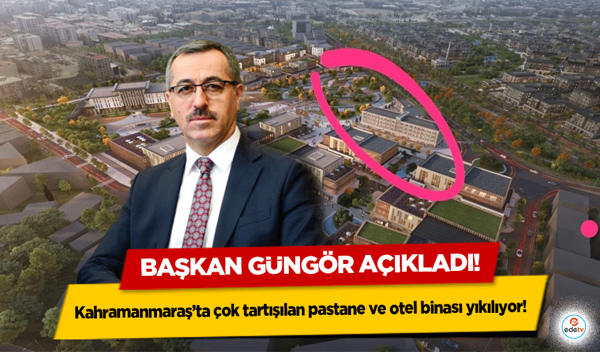 Başkan Güngör Açıkladı! Kahramanmaraş’ta çok tartışılan pastane ve otel binası yıkılıyor!