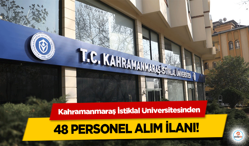 Kahramanmaraş İstiklal Üniversitesinden 48 personel alım ilanı!