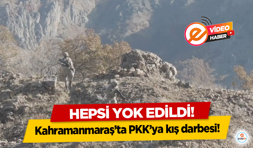 Kahramanmaraş’ta PKK’ya kış darbesi! Hepsi yok edildi!