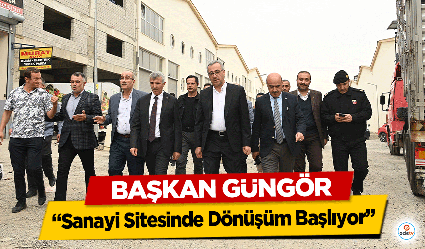 Başkan Güngör, 'Sanayi Sitesinde Dönüşüm Başlıyor'