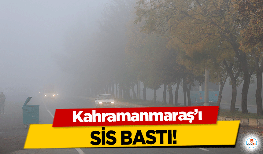 Kahramanmaraş'ı sis bastı!