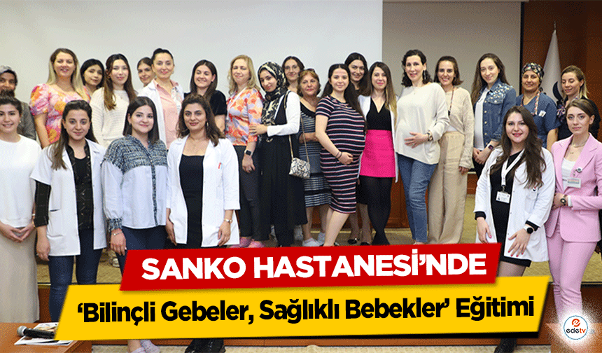 SANKO Hastanesi’nde, ‘Bilinçli Gebeler, Sağlıklı Bebekler’ Eğitimi