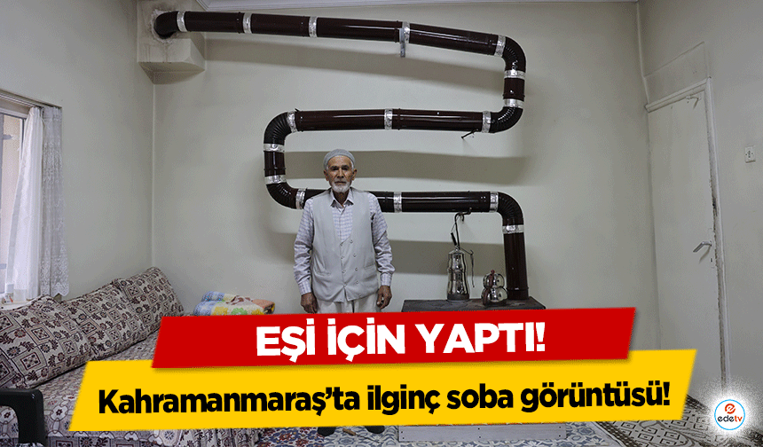 Kahramanmaraş’ta ilginç soba görüntüsü! Eşi için yaptı!