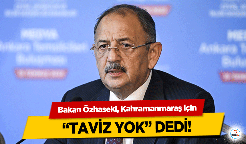 Bakan Özhaseki, Kahramanmaraş için ‘Taviz yok’ dedi!