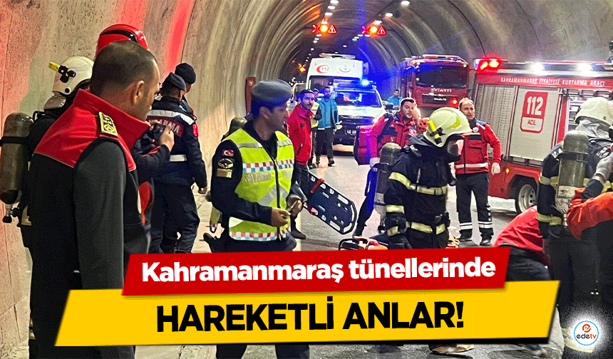 Kahramanmaraş tünellerinde hareketli anlar!