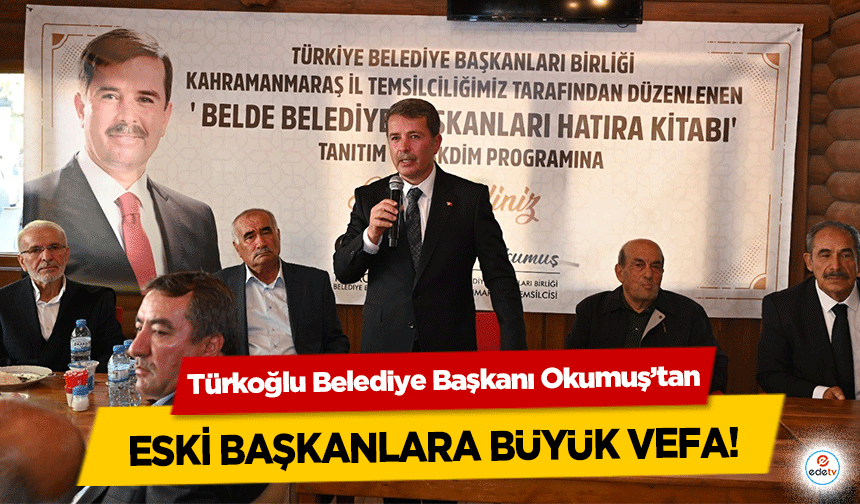 Türkoğlu Belediye Başkanı Okumuş’tan eski başkanlara büyük vefa!