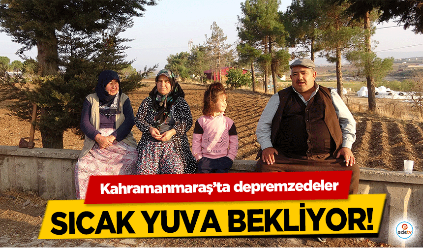 Kahramanmaraş’ta depremzedeler sıcak yuva bekliyor!