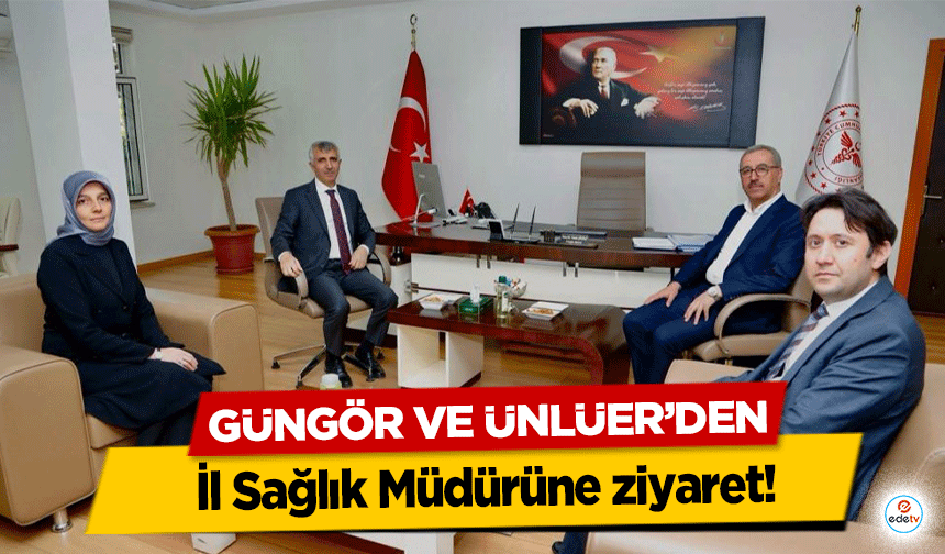 Güngör ve Ünlüer’den İl Sağlık Müdürüne ziyaret!