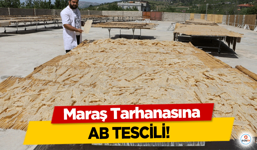 Maraş tarhanasına AB tescili!