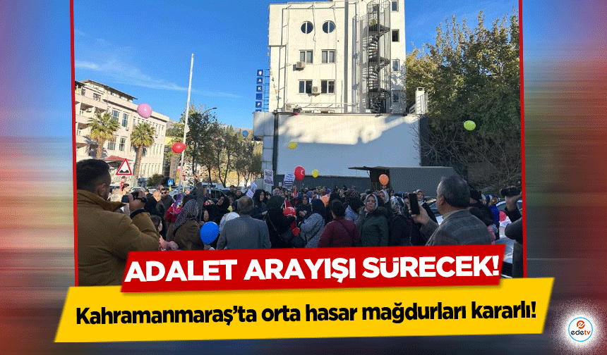 Kahramanmaraş’ta orta hasar mağdurları kararlı! Adalet arayışı sürecek!