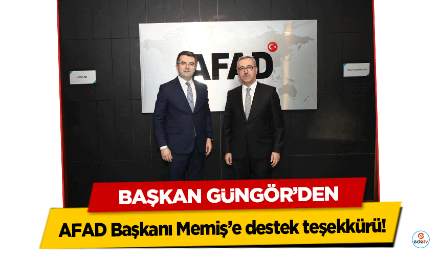 Başkan Güngör’den AFAD Başkanı Memiş’e destek teşekkürü!