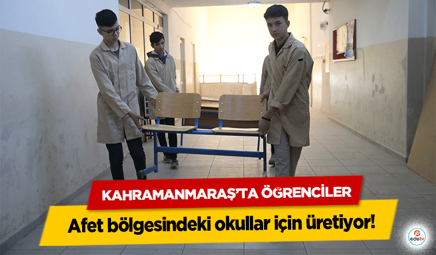 Kahramanmaraş’ta öğrenciler afet bölgesindeki okullar için üretiyor!