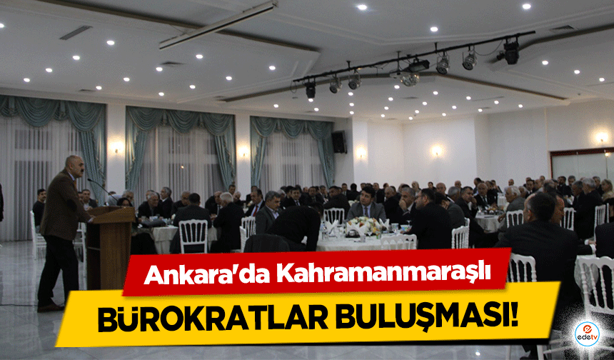 Ankara'da Kahramanmaraşlı bürokratlar buluşması