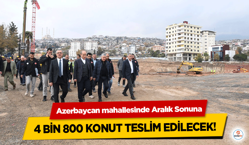 Azerbaycan mahallesinde Aralık Sonuna 4 bin 800 konut teslim edilecek!