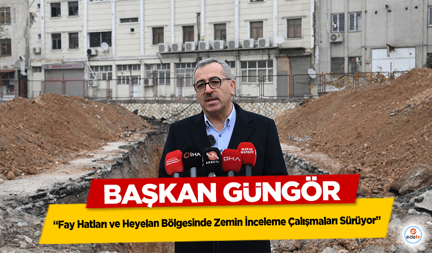 Başkan Güngör, “Fay Hatları ve Heyelan Bölgesinde Zemin İnceleme Çalışmaları Sürüyor”