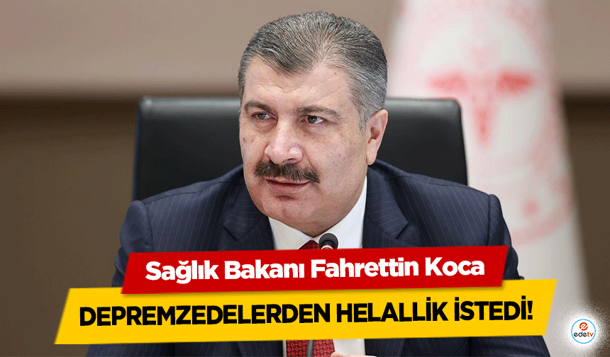  Sağlık Bakanı Fahrettin Koca depremzedelerden helallik istedi!