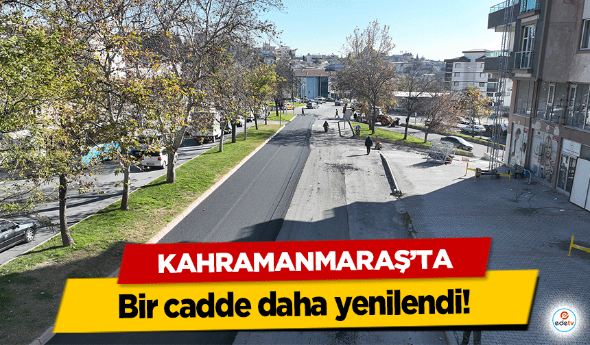 Kahramanmaraş’ta bir cadde daha yenilendi!