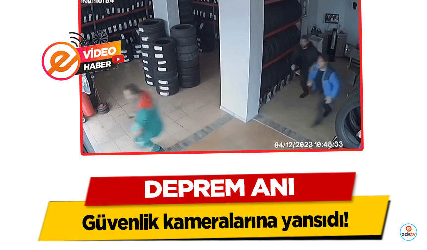 Deprem Anı güvenlik kameralarına yansıdı