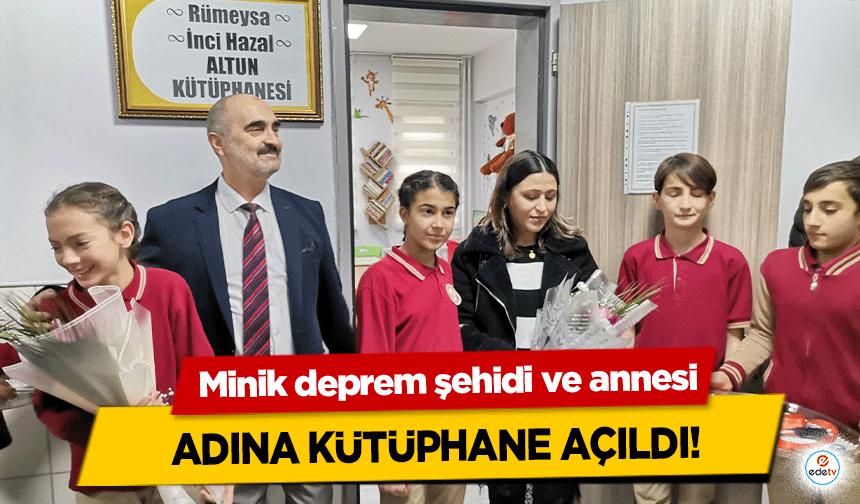 Minik deprem şehidi ve annesi adına kütüphane açıldı!