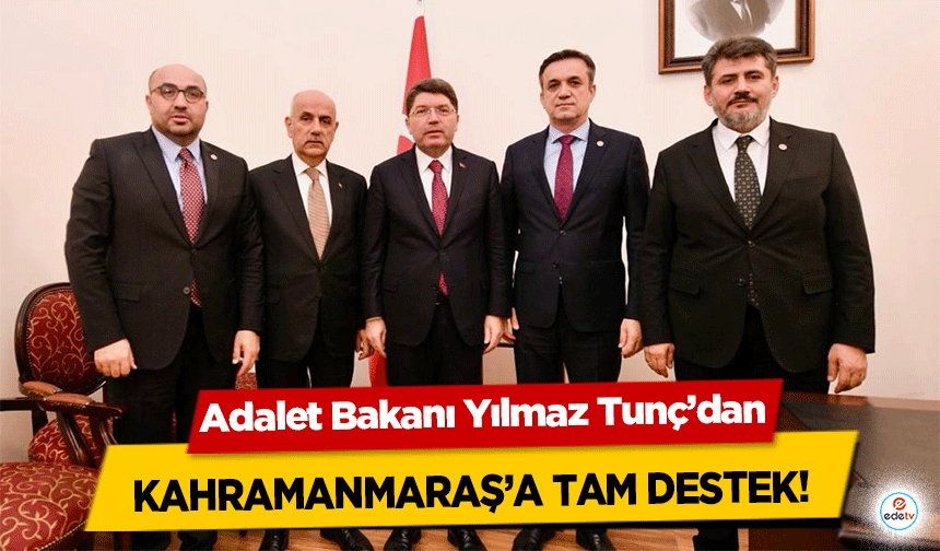 Adalet Bakanı Yılmaz Tunç’dan Kahramanmaraş’a tam destek!