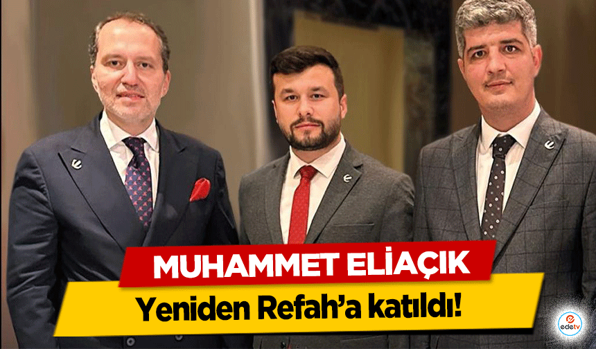 Muhammet Eliaçık Yeniden Refah’a katıldı!