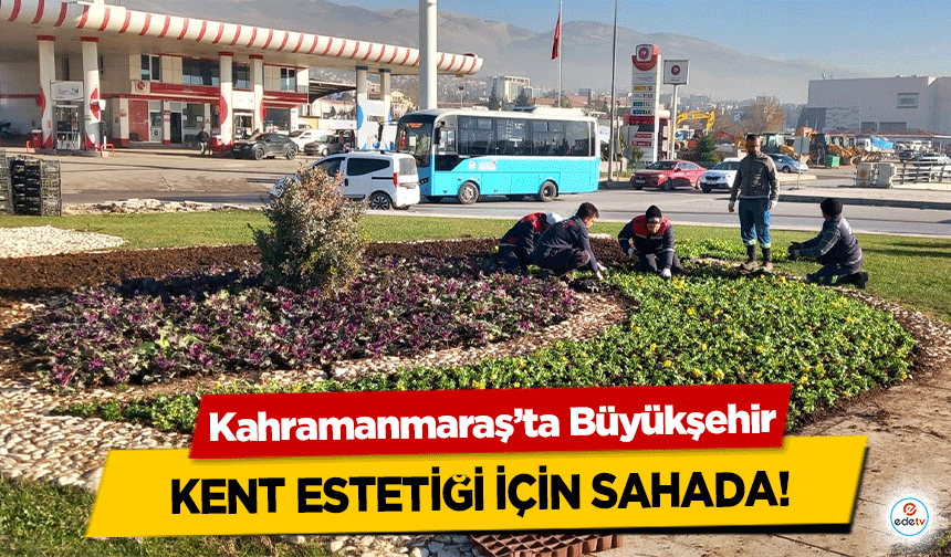 Kahramanmaraş’ta Büyükşehir, kent estetiği için sahada!