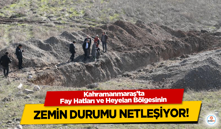 Kahramanmaraş’ta Fay Hatları ve Heyelan Bölgesinin zemin durumu netleşiyor