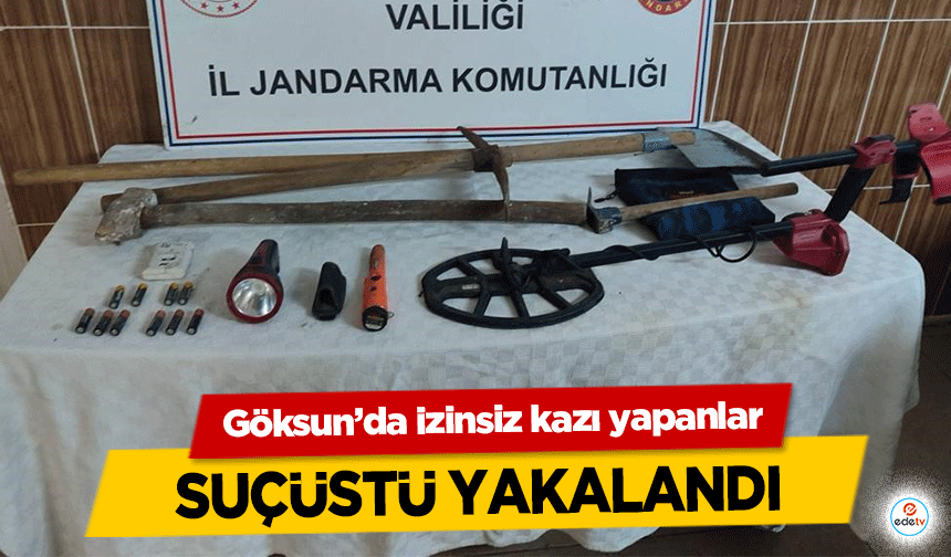 Göksun’da izinsiz kazı yapanlar suçüstü yakalandı