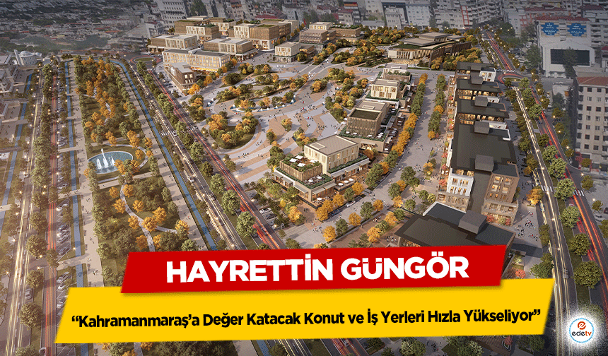 Kahramanmaraş’a Değer Katacak Konut ve İş Yerleri Hızla Yükseliyor