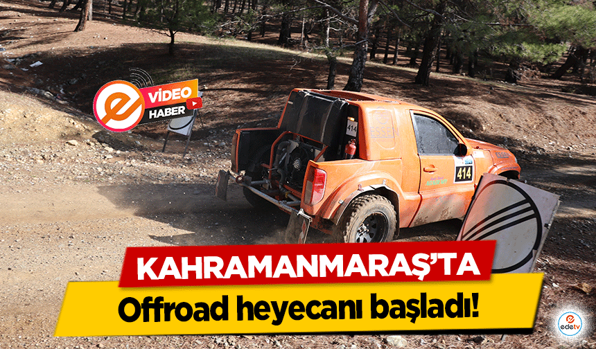 Kahramanmaraş’ta Offroad heyecanı başladı!