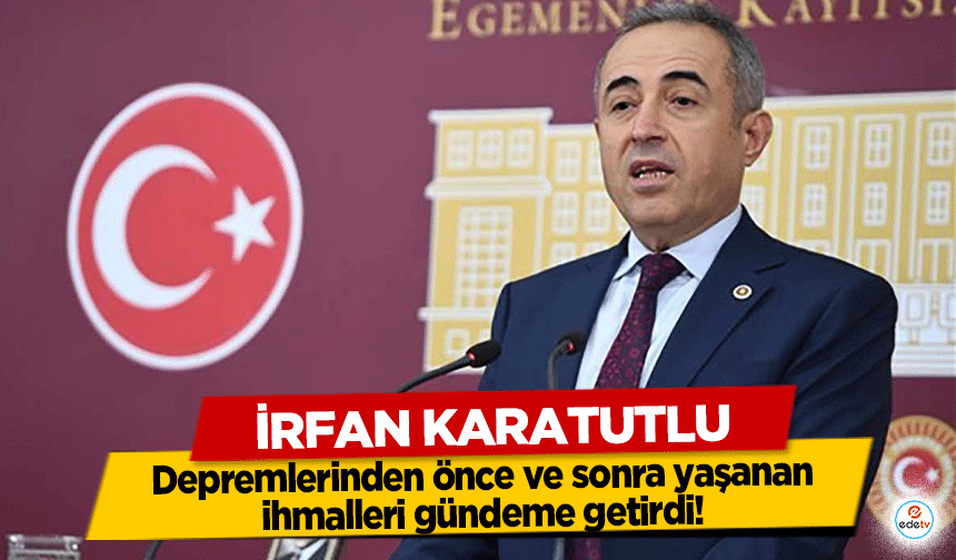 İrfan Karatutlu, depremlerinden önce ve sonra yaşanan ihmalleri gündeme getirdi!