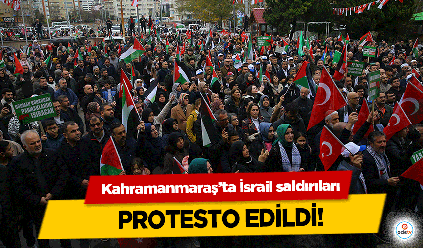 Kahramanmaraş’ta İsrail saldırıları protesto edildi!