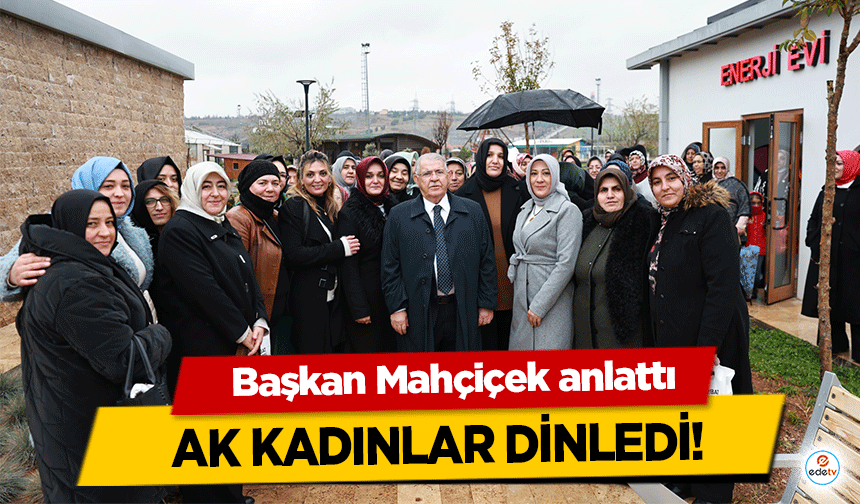 Başkan Mahçiçek anlattı, Ak Kadınlar Dinledi!