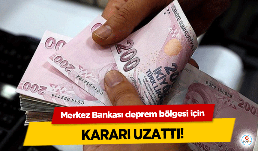 Merkez Bankası deprem bölgesi için kararı uzattı!    