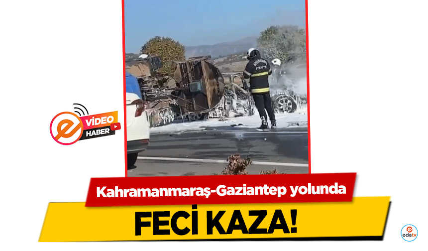 Kahramanmaraş-Gaziantep yolunda feci kaza!