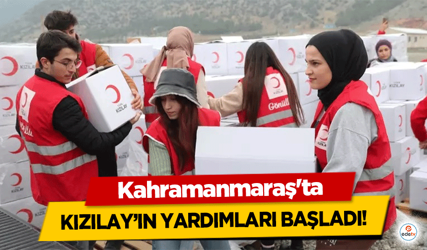 Kahramanmaraş’ta Kızılay’ın Yardımları Başladı!