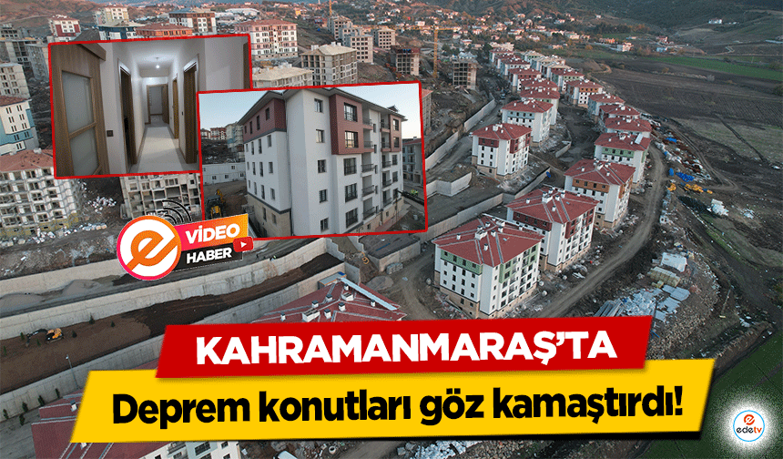 Kahramanmaraş’ta deprem konutları göz kamaştırdı!