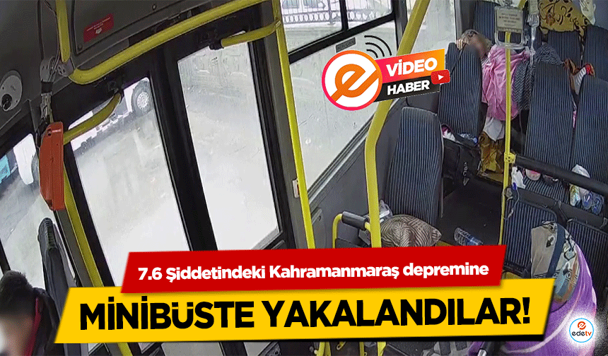 7.6 Şiddetindeki Kahramanmaraş depremine minibüste yakalandılar! 