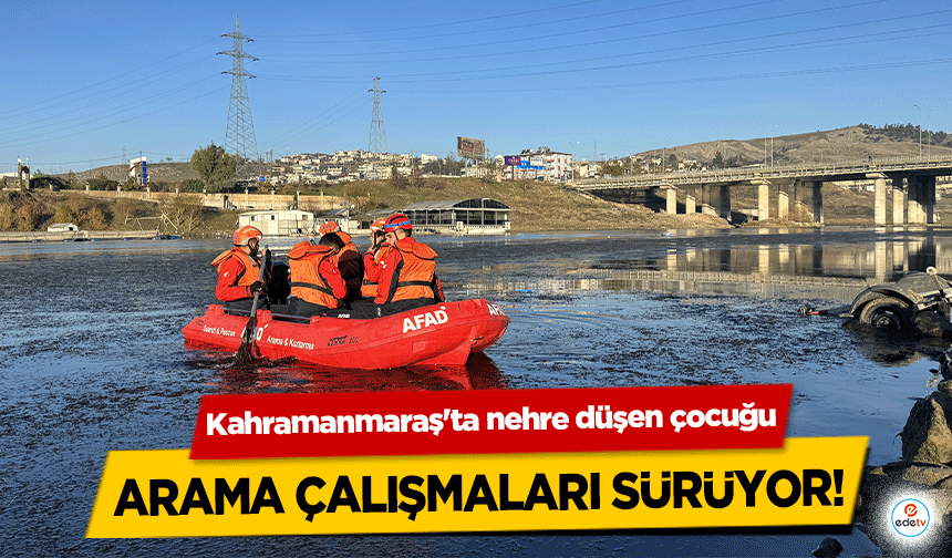 Kahramanmaraş'ta nehre düşen çocuğu arama çalışmaları sürüyor