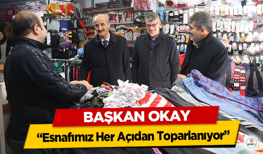 Başkan Okay, ‘Esnafımız Her Açıdan Toparlanıyor’