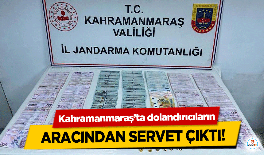 Kahramanmaraş’ta dolandırıcıların aracından servet çıktı