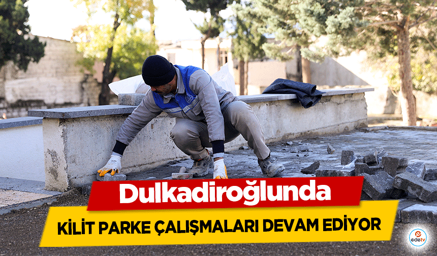 Dulkadiroğlunda kilit parke çalışmaları devam ediyor