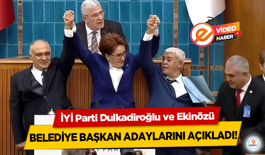 İYİ Parti Dulkadiroğlu ve Ekinözü belediye başkan adaylarını açıkladı!