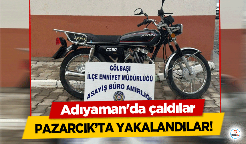 Adıyaman'da çaldılar Pazarcık’ta yakalandılar!