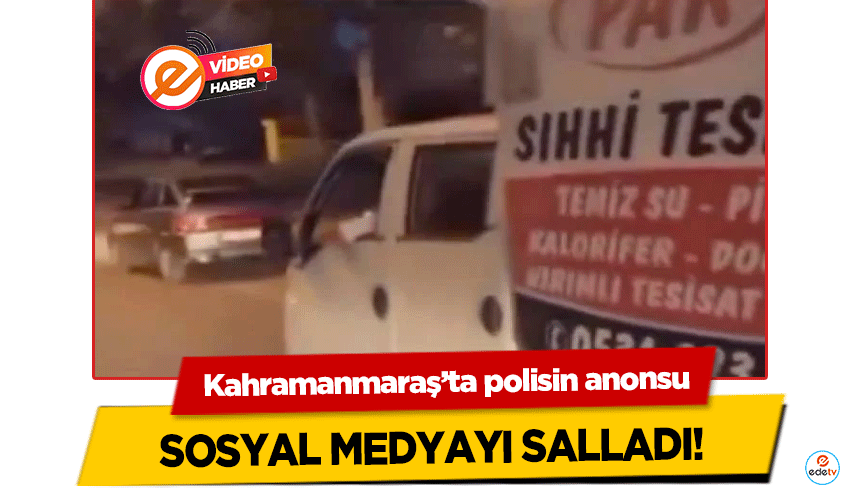 Kahramanmaraş’ta polisin anonsu sosyal medyayı salladı!