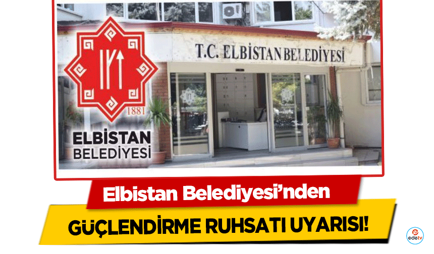 Elbistan Belediyesi’nden güçlendirme ruhsatı uyarısı!