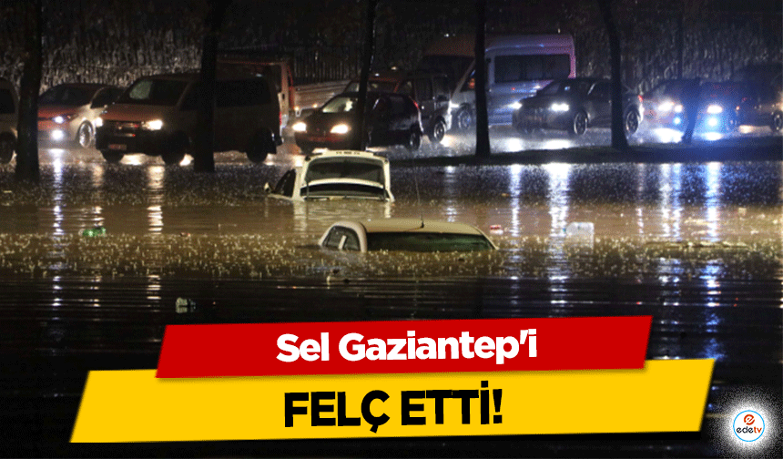 Sel Gaziantep'i felç etti!