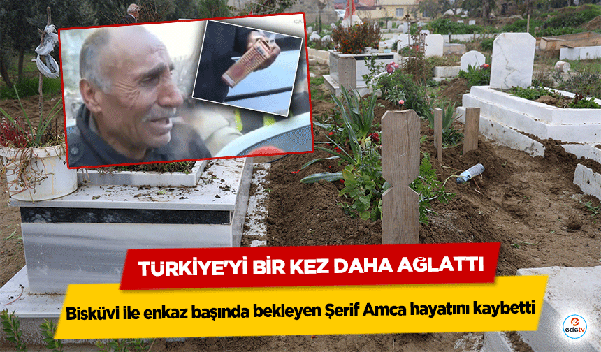 Türkiye'yi Bir Kez Daha Ağlattı! Bisküvi ile enkaz başında bekleyen Şerif Amca hayatını kaybetti